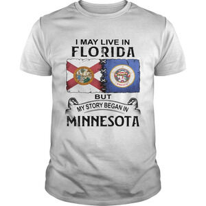 I May Live Florida Story Began Minnesota Home Roots Pride T-Shirt